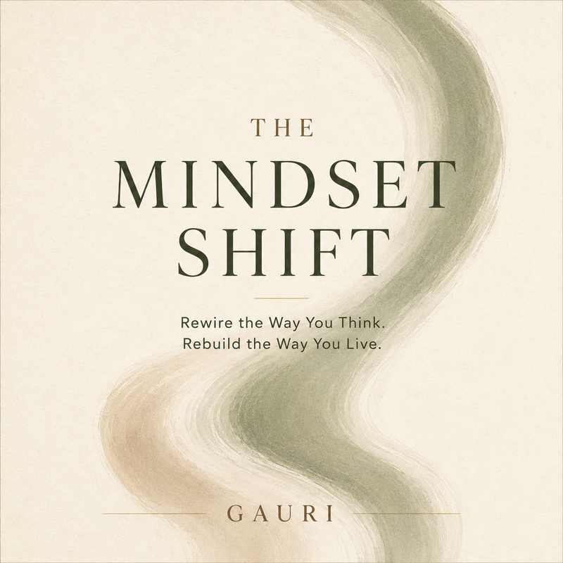The Mindset Shift: Rewire the Way You Think. Rebuild the Way You Live.