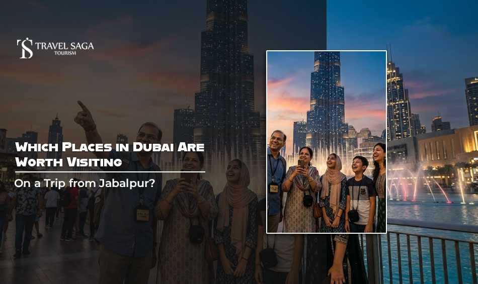 Which Places in Dubai Are Worth Visiting on a Trip from Jabalpur?
