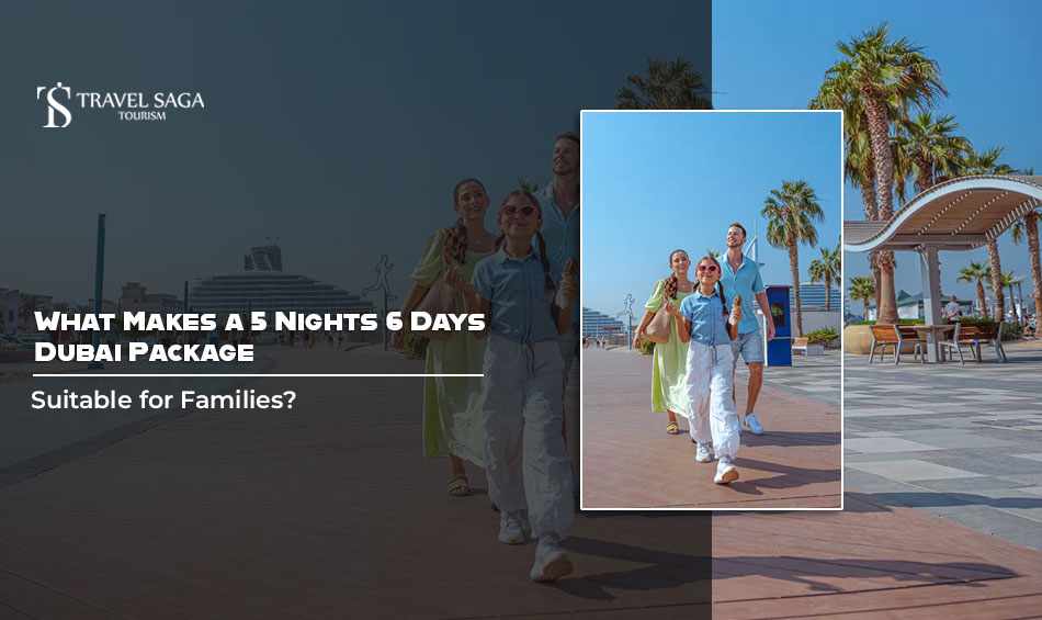 What Makes a 5 Nights 6 Days Dubai Package Suitable for Families?