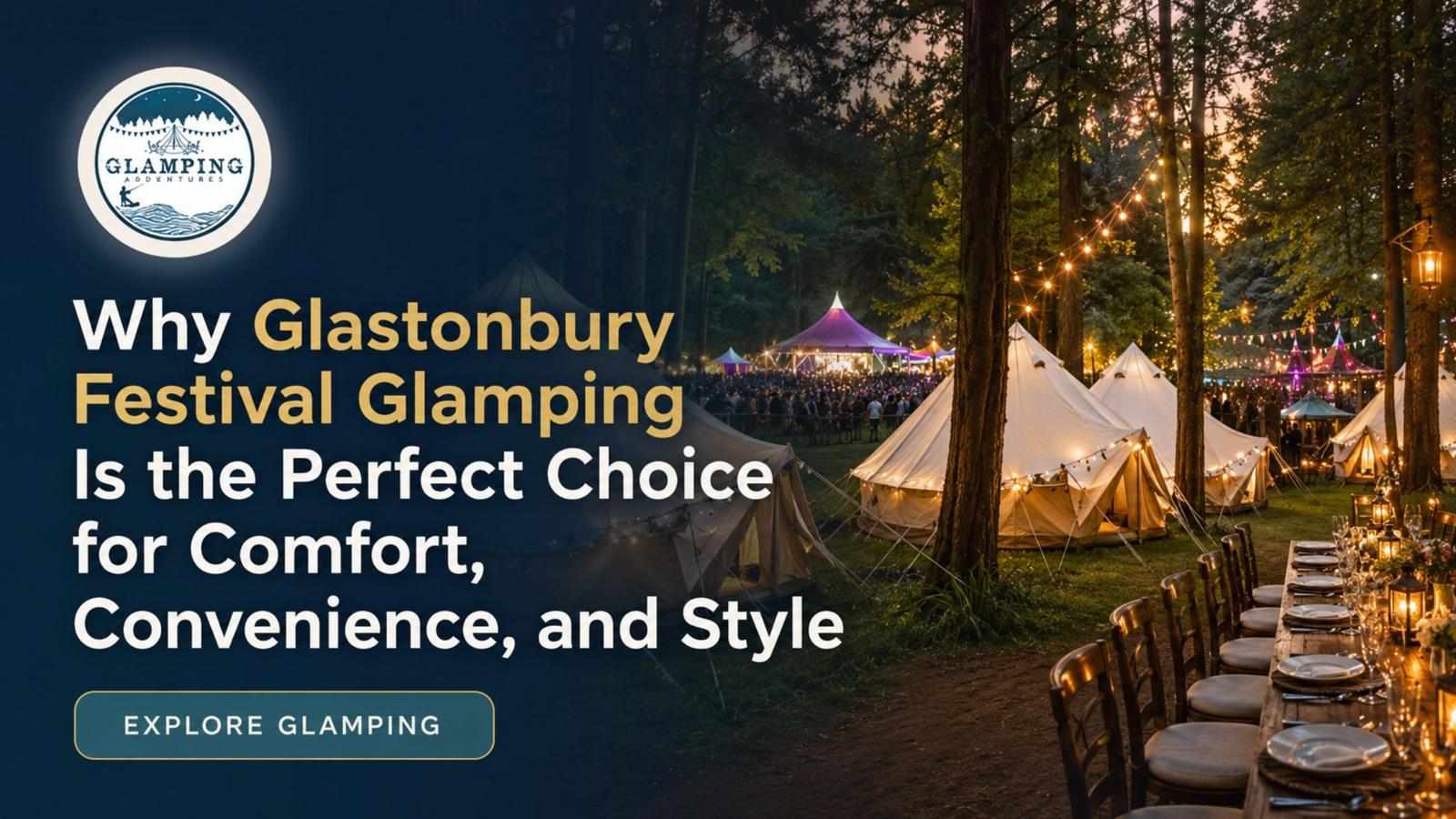 Why Glastonbury Festival Glamping Is the Perfect Choice for Comfort, Convenience, and Style