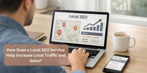 How Does a Local SEO Service Help Increase Local Traffic and Sales?