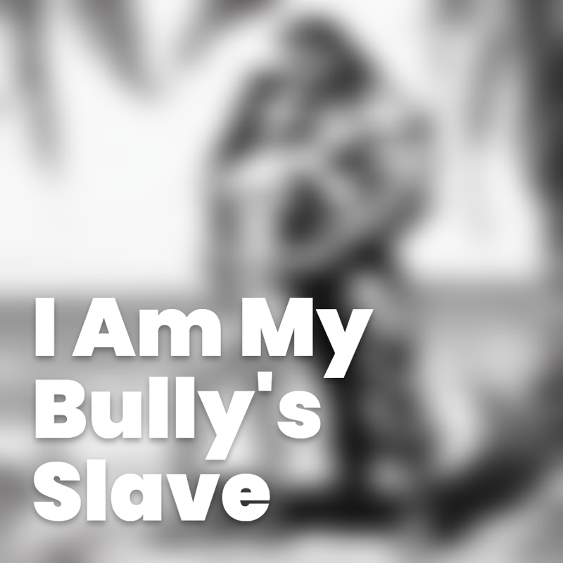I Am My Bully's Slave