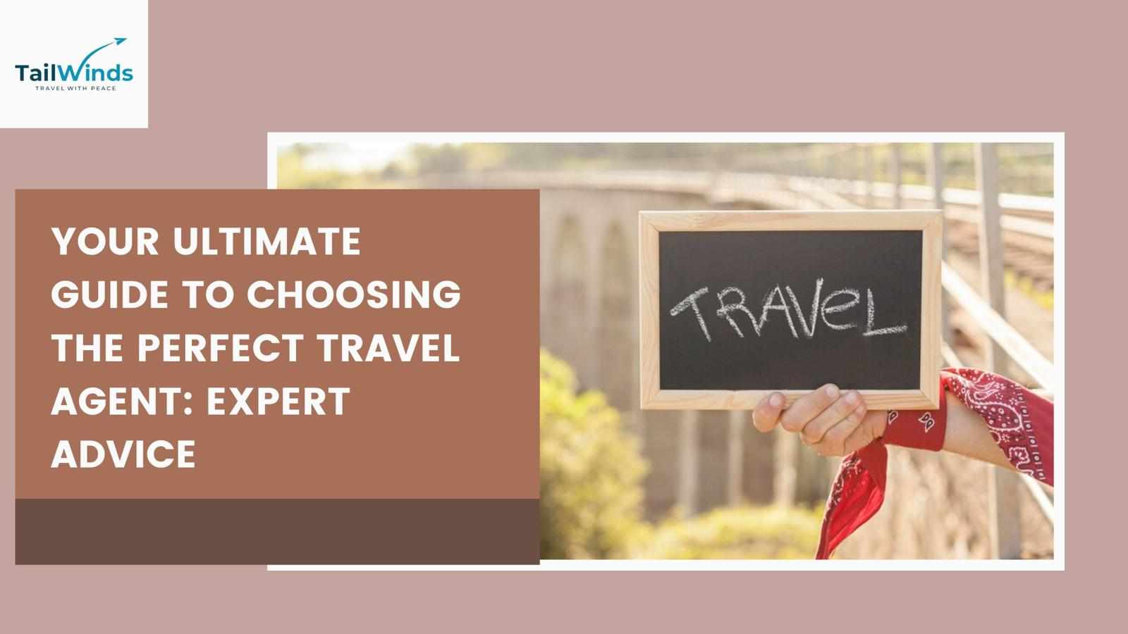 Your Ultimate Guide to Choosing the Perfect Travel Agent: Expert Advice