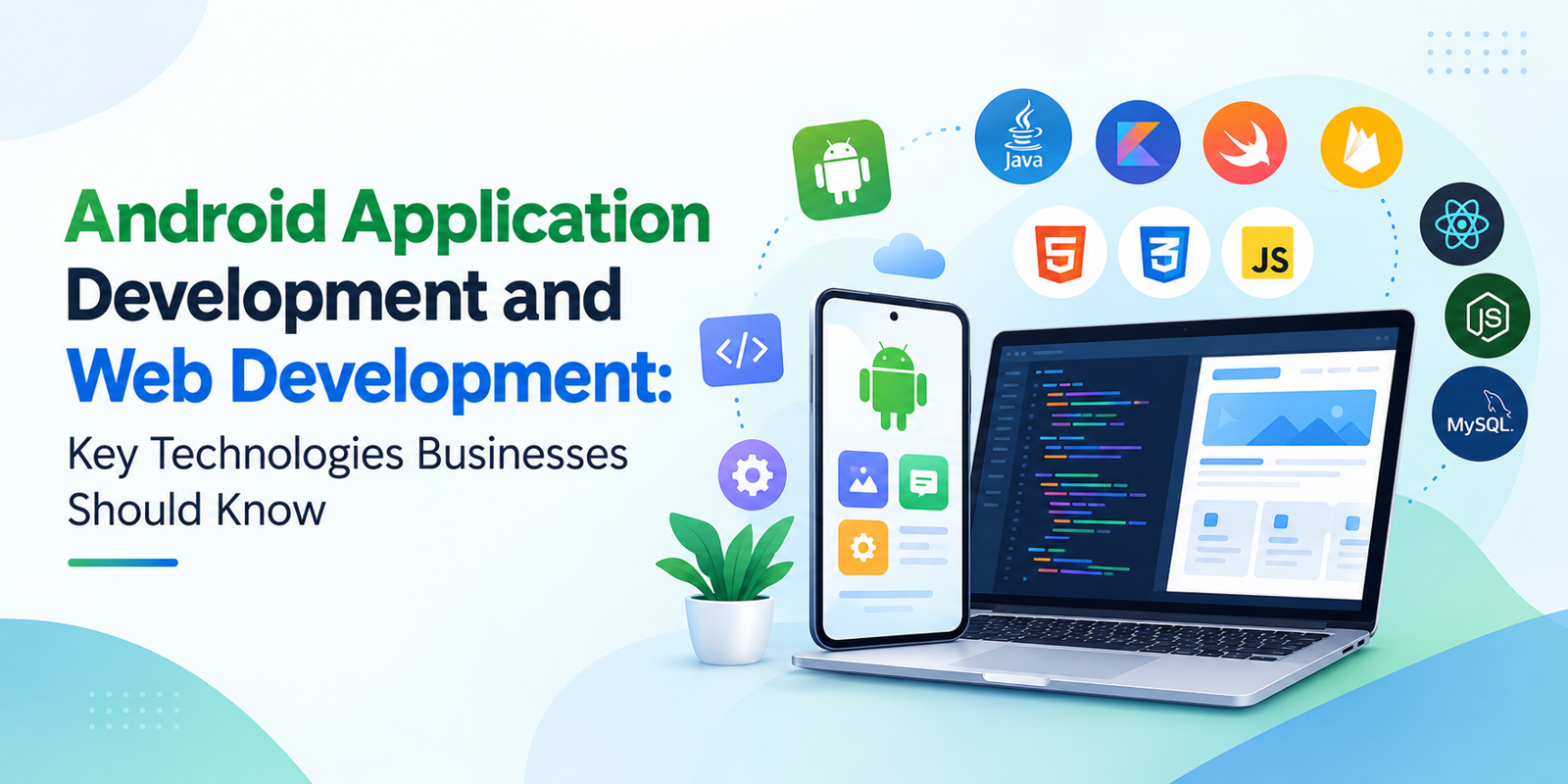 Android Application Development and Web Development: Key Technologies Businesses Should Know