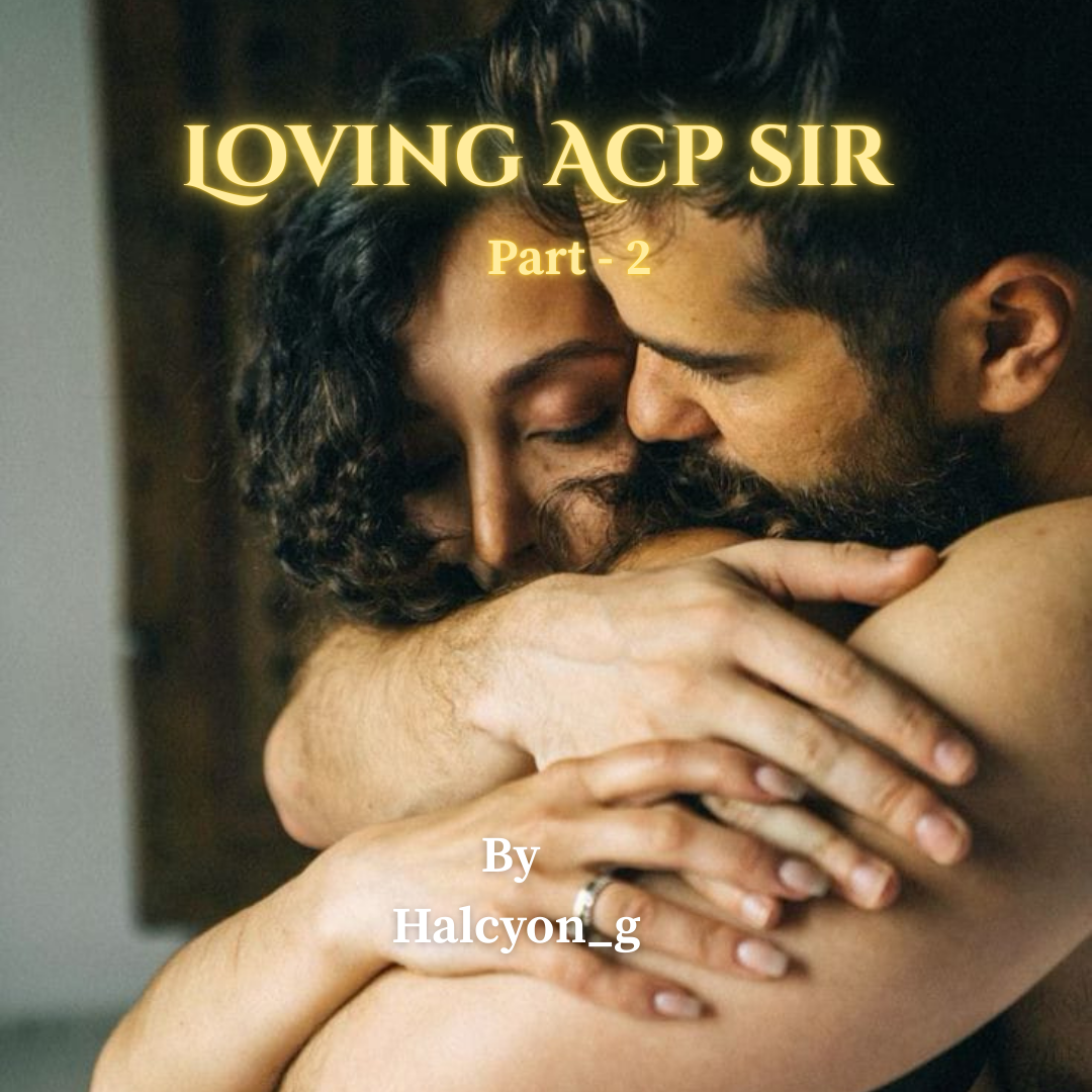 LOVING ACP SIR - PART 2