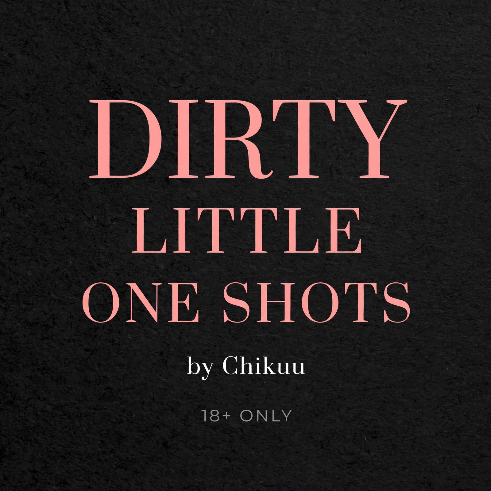 DIRTY LITTLE ONE SHOT 🔞