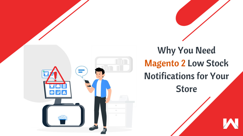 Why You Need Magento 2 Low Stock Notifications for Your Store