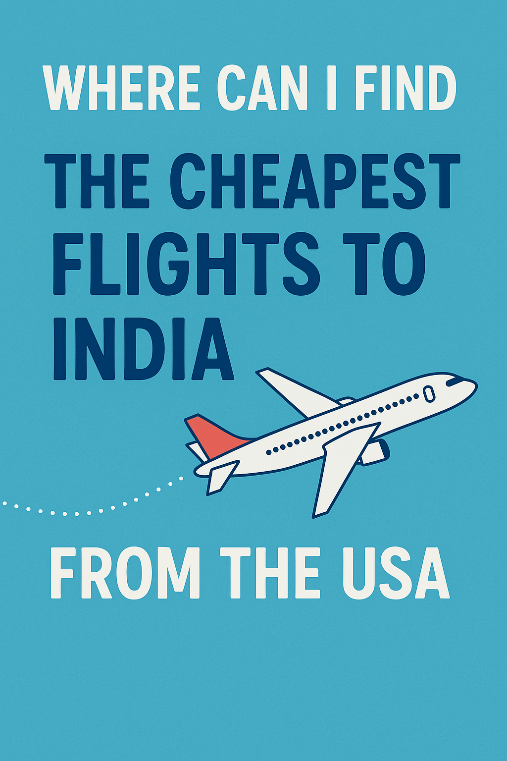 Best Strategies to Find the Cheapest Flights to India from the USA ✈️