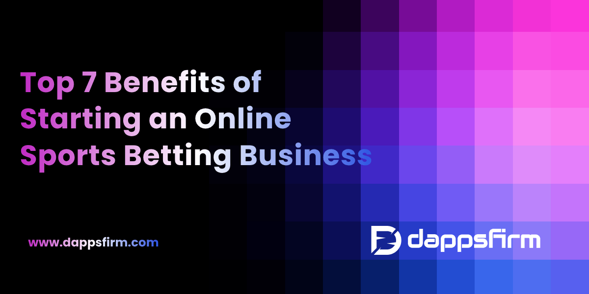 Top 7 Benefits of Starting an Online Sports Betting Business