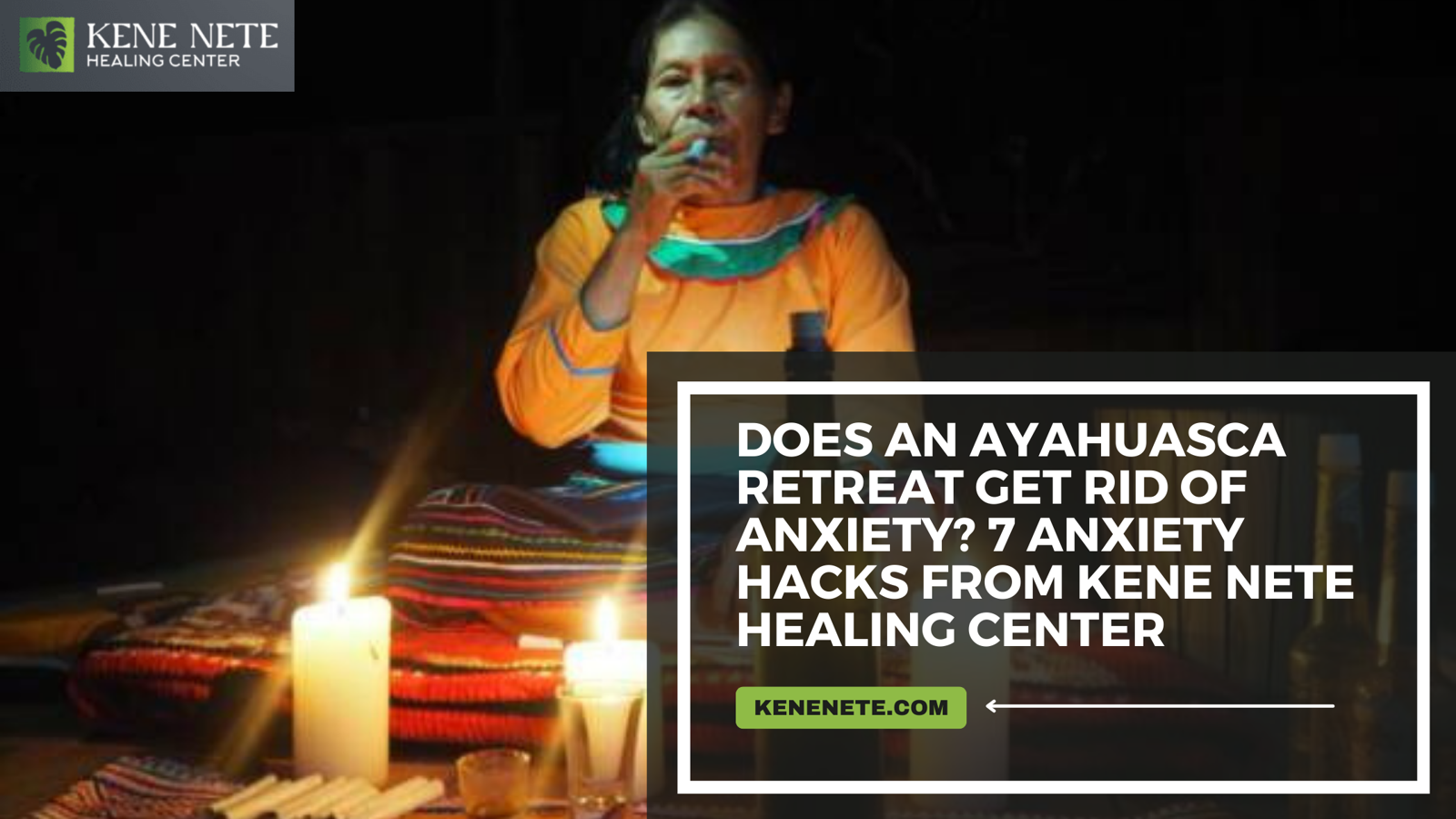 Does an Ayahuasca Retreat Get Rid of Anxiety? 7 Anxiety Hacks from Kene Nete Healing Center