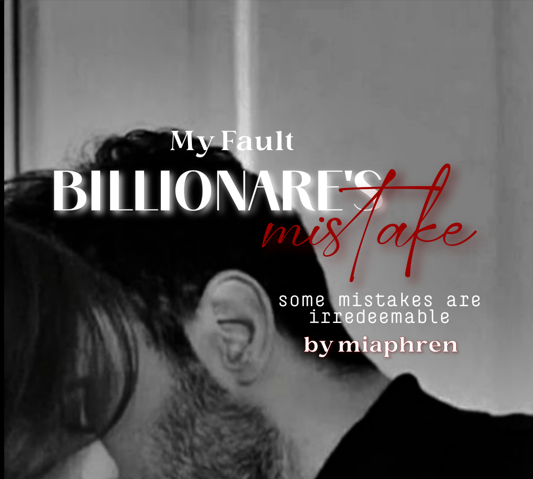 My Fault- Billionaire's Mistake | 18+ [ongoing]