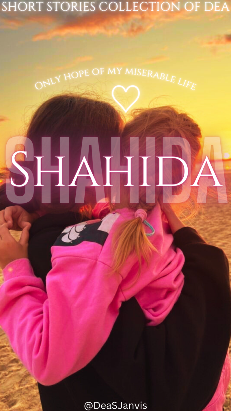 Shahida[Only hope of my miserable life]