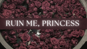 Chapter: 03- Ruin Me, Princess.