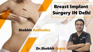 Understanding Breast Implant Cost in Delhi: Comprehensive Guide by Dr. Shobhit Gupta at Shobhit Aesthetics