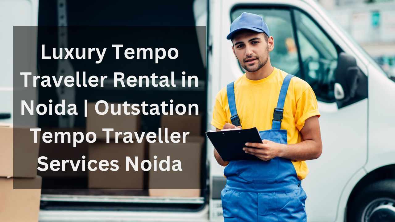 Luxury Tempo Traveller Rental in Noida | Outstation Tempo Traveller Services Noida