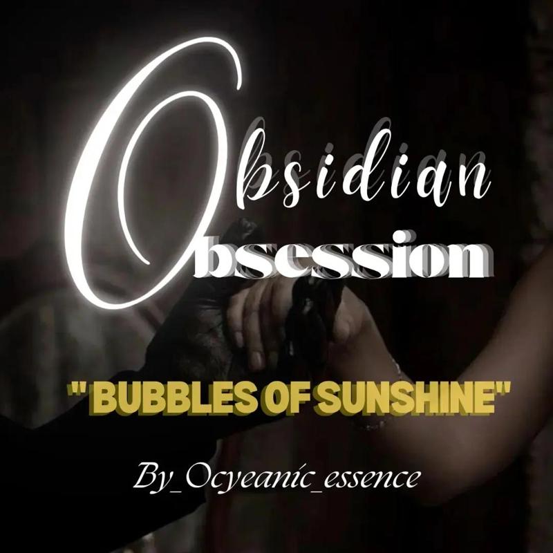 Obsidian Obsession : Bubbles of Sunshine