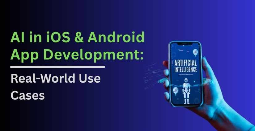 AI in iOS & Android App Development: Real-World Use Cases
