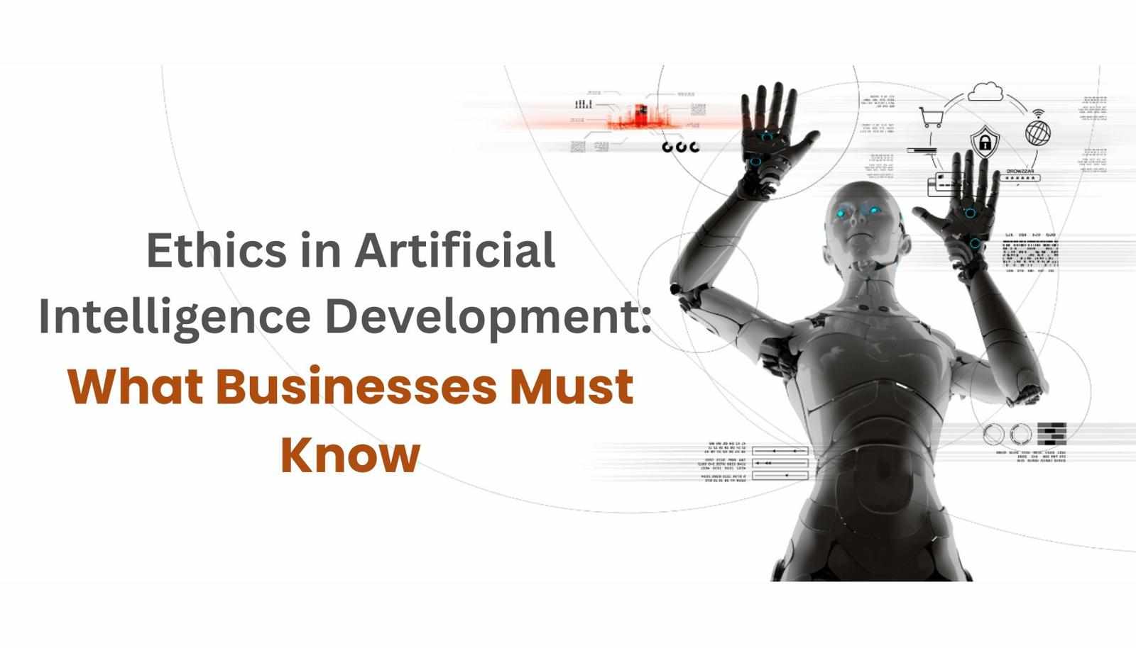 Ethics in Artificial Intelligence Development: What Businesses Must Know