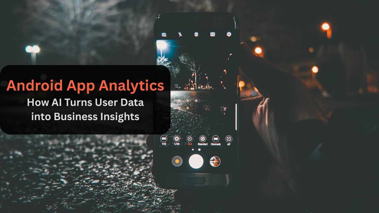 Android App Analytics: How AI Turns User Data into Business Insights