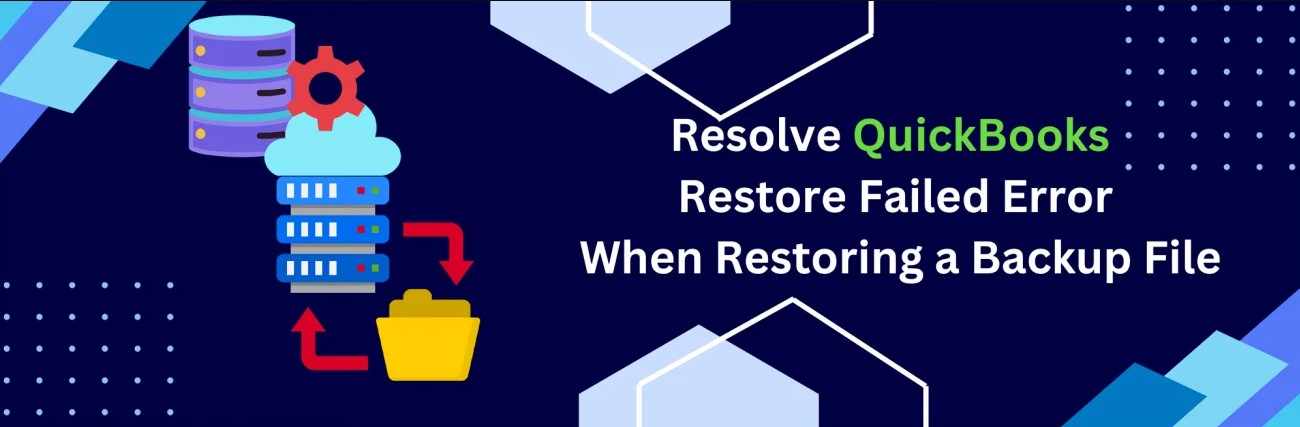 Resolve QuickBooks Restore Failed Error When Restoring a Backup File