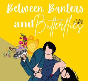 Between Banters and Butterflies