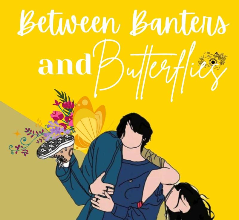 Between Banters and Butterflies