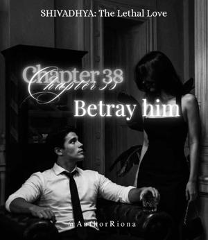 ♠︎♧38. BETRAY HIM♧♠︎