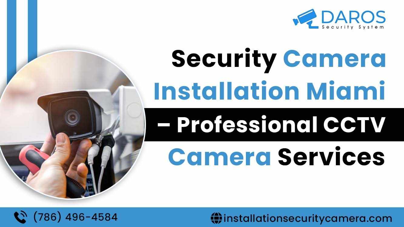 Security Camera Installation Miami – Professional CCTV Camera Services