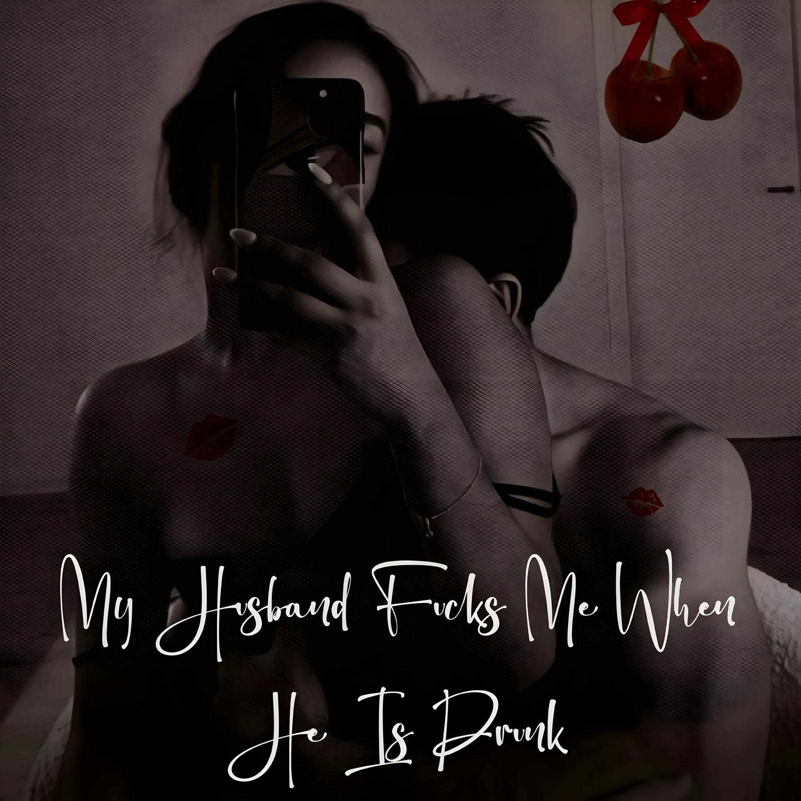 My Husband Fucks Me When He Is Drunk. Part 1 (Smut)