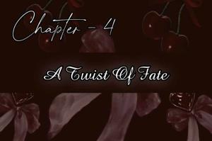 Chapter - 4 : A Twist Of Fate