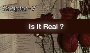 Chapter - 7 : Is it real ?
