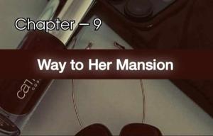 Chapter - 9 : Way to Her Mansion