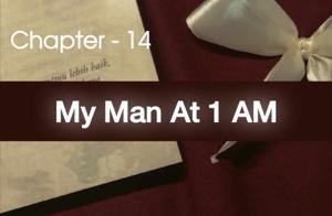 Chapter - 14 : My Man At 1 AM