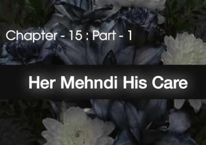 Chapter - 15 : Her Mehndi, His Care (part -1).