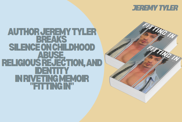 Author Jeremy Tyler Breaks Silence on Childhood Abuse, Religious Rejection, and Identityin Riveting Memoir "Fitting In"
