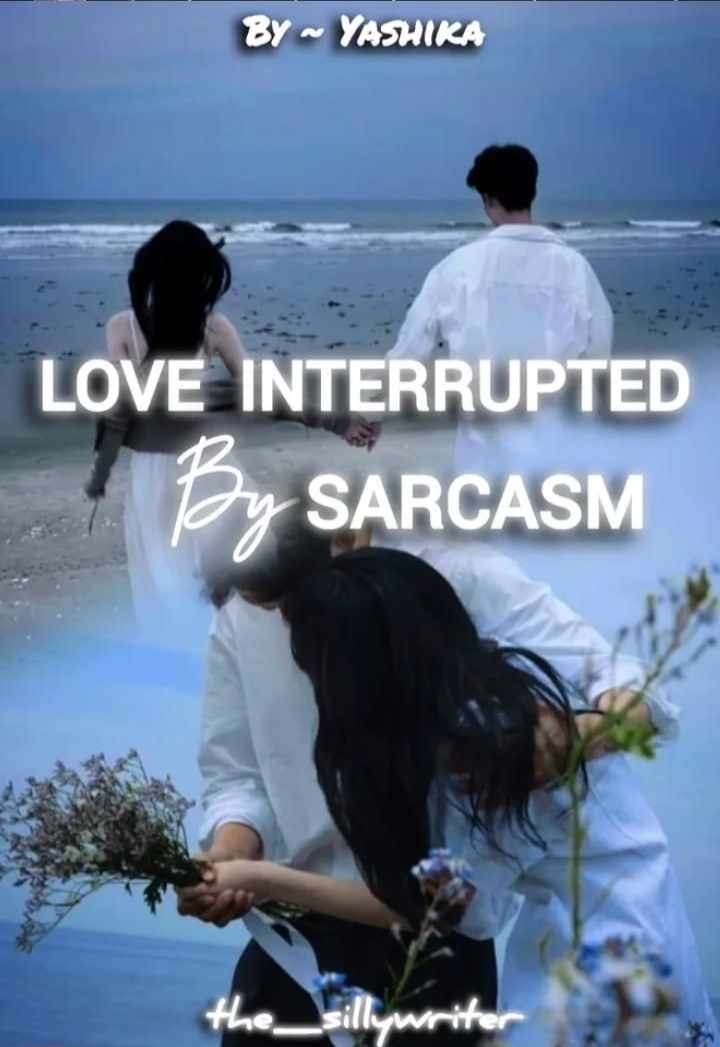 Love interrupted by sarcasm by yashika