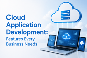 Cloud Application Development: Features Every Business Needs