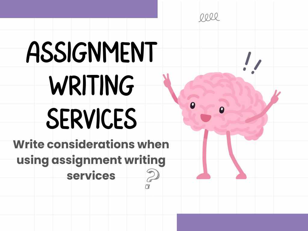 Considerations when using Assignment Writing Services