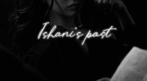 Ishani’s PAST