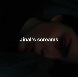 Jinal’s screams