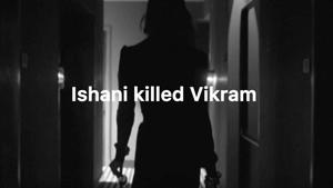 Ishani killed Vikram