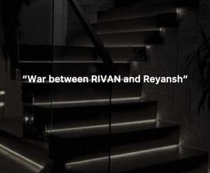 āWar between RIVAN and Reyanshā