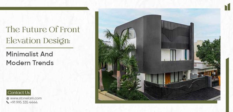 The Future of Front Elevation Design: Minimalist and Modern Trends
