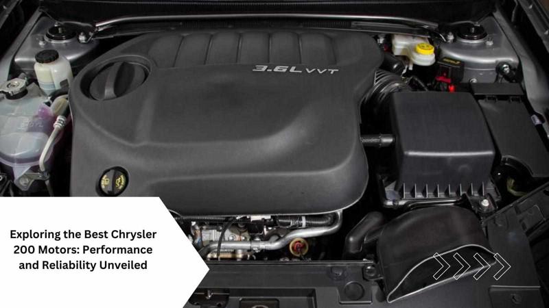 Exploring the Best Chrysler 200 Motors: Performance and Reliability Unveiled