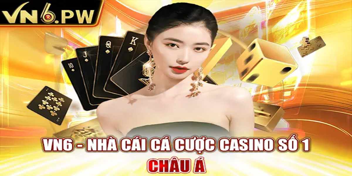 VN6 - NHÀ CÁI CÁ CƯỢC CASINO TRỰC TUYẾN SỐ 1 CHÂU Á