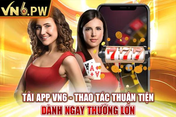 Tải App VN6 – Thao Tác Thuận Tiện Dành Ngay Thưởng Lớn VN