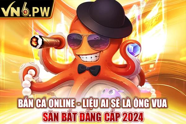 Bắn Cá Online – Ai Sẽ Là Ông Vua Săn Bắt Đẳng Cấp 2024 VN6