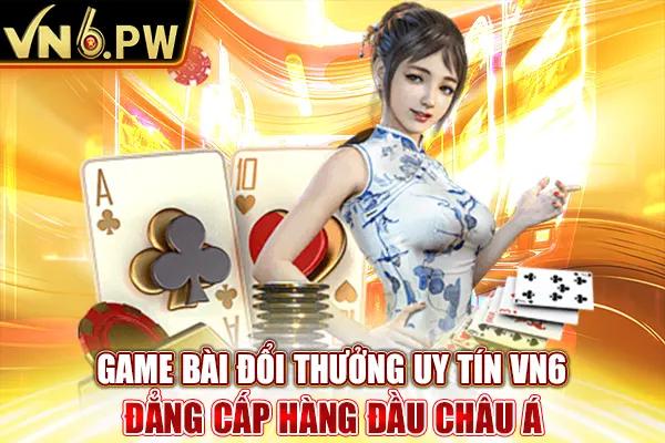 Game Bài Đổi Thưởng Uy Tín Đẳng Cấp Hàng Đầu Tại Châu Á VN6