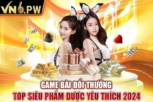 Game Bài Đổi Thưởng – Top Siêu Phẩm Được Yêu Thích 2024 VN6