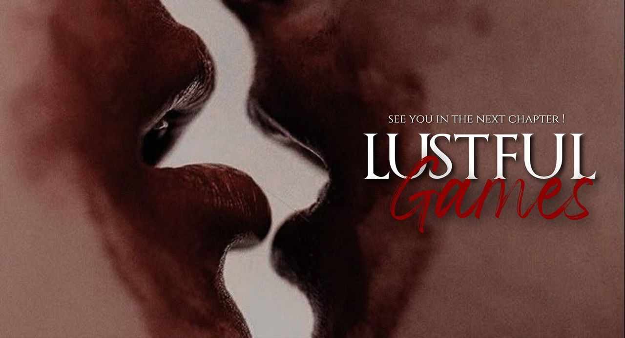 Author's note : Hello everyone it's been a while since I updated Lustful games,I apologise for not being consistent,lately life has been giving me tangerines thus I was having difficult in managing both insta and wattpad however here it is